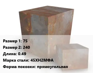 Поковка квадратная 75х240 L=0.49 Сталь: 45ХН2МФА прямоугольная